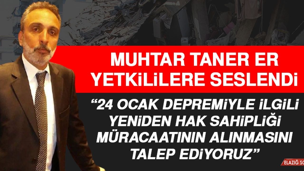 Muhtar Taner Er: Yeniden Hak Sahipliği Müracaatı Alınmalı
