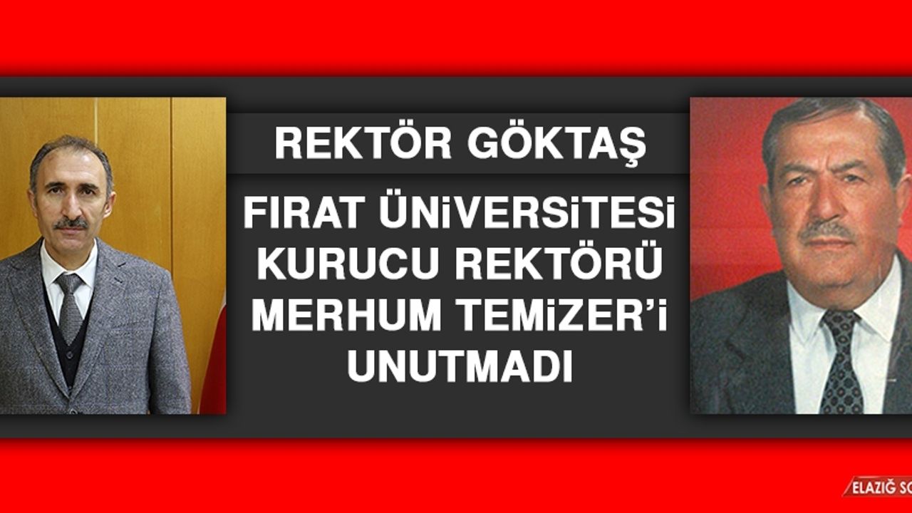 Rektör Göktaş, Fırat Üniversitesi Kurucu Rektörü Merhum Temizer’i Unutmadı