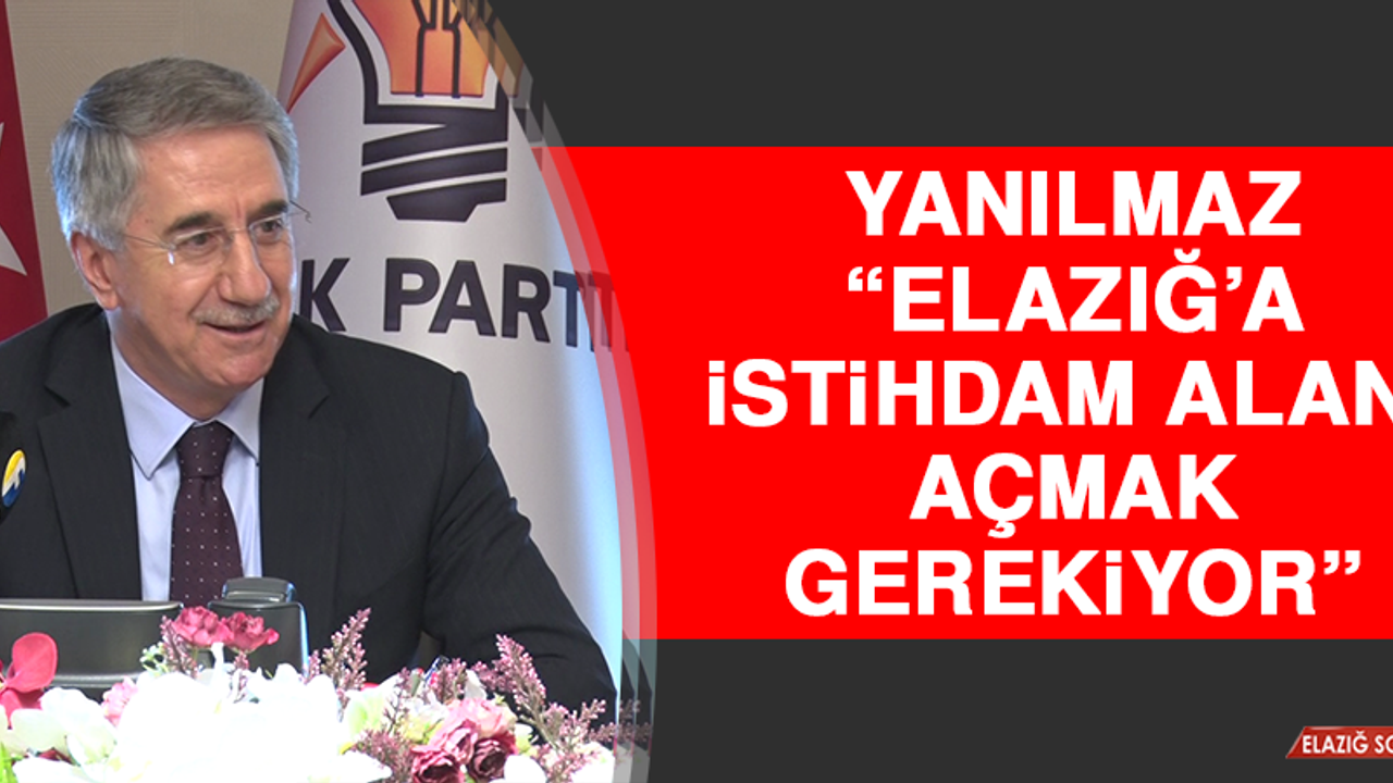 Yanılmaz: Elazığ’a İstihdam Alanı Açmak Gerekiyor