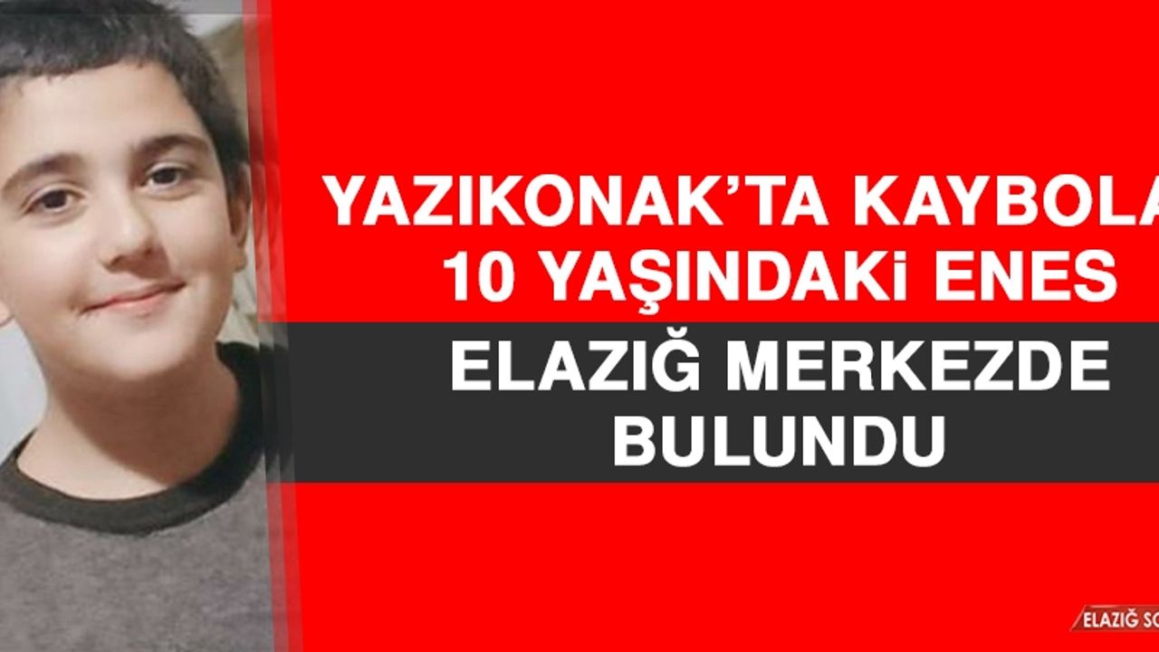 Yazıkonak’ta Kaybolan Enes Elazığ Merkezde Bulundu