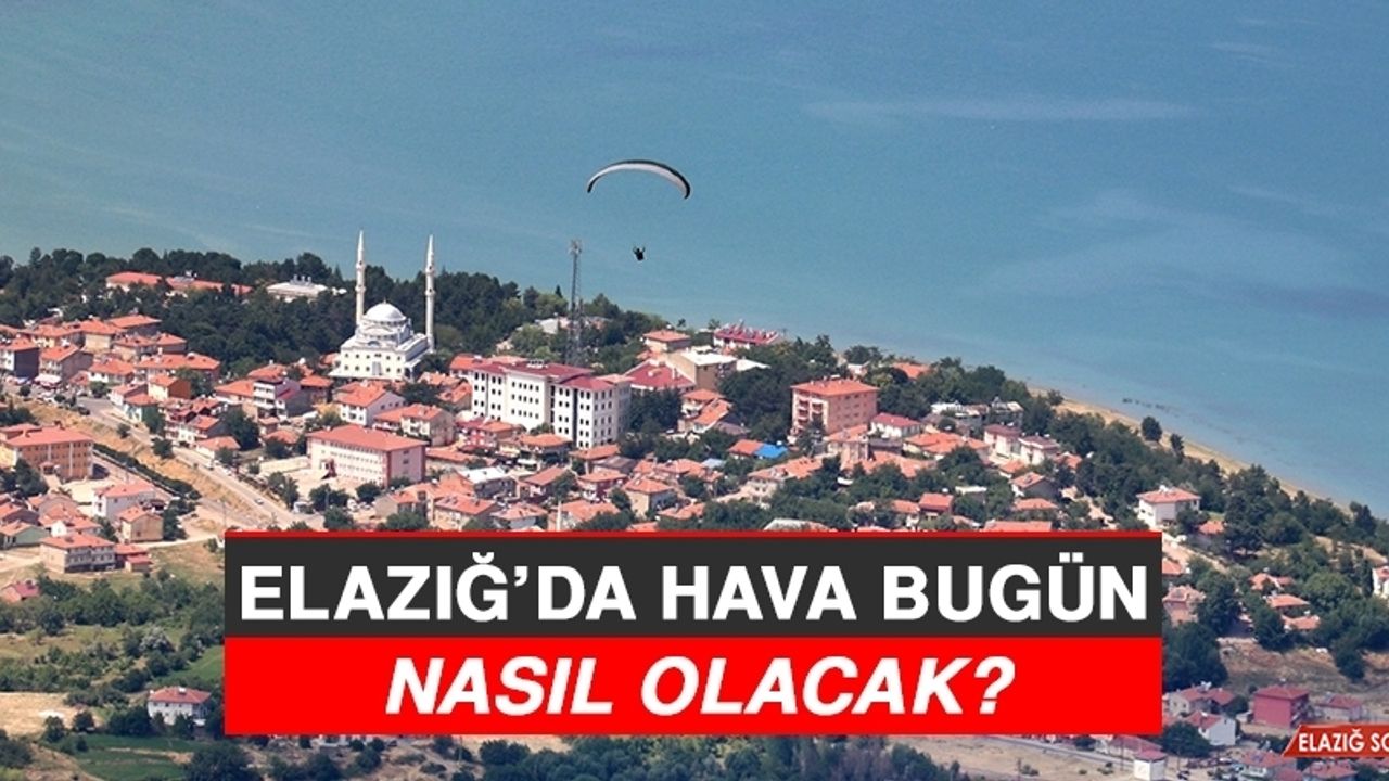 24 Temmuz’da Elazığ’da Hava Durumu Nasıl Olacak?