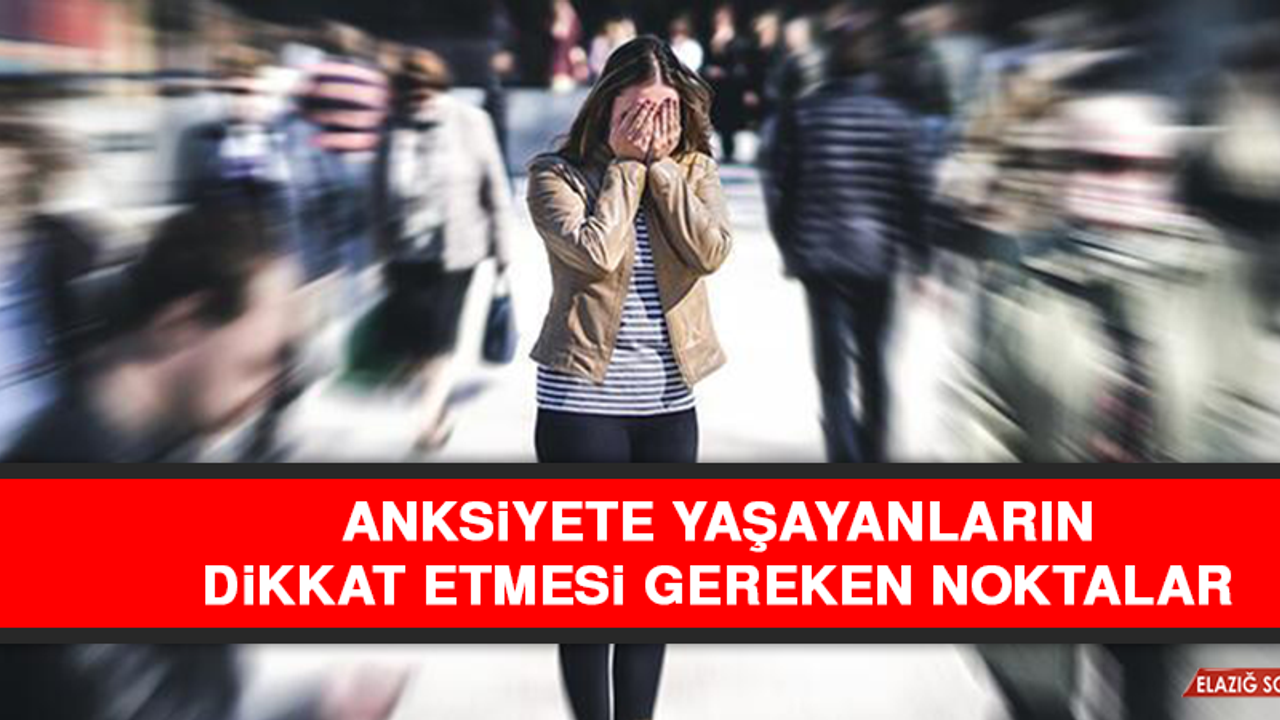 Anksiyete Yaşayanların Dikkat Etmesi Gereken Noktalar