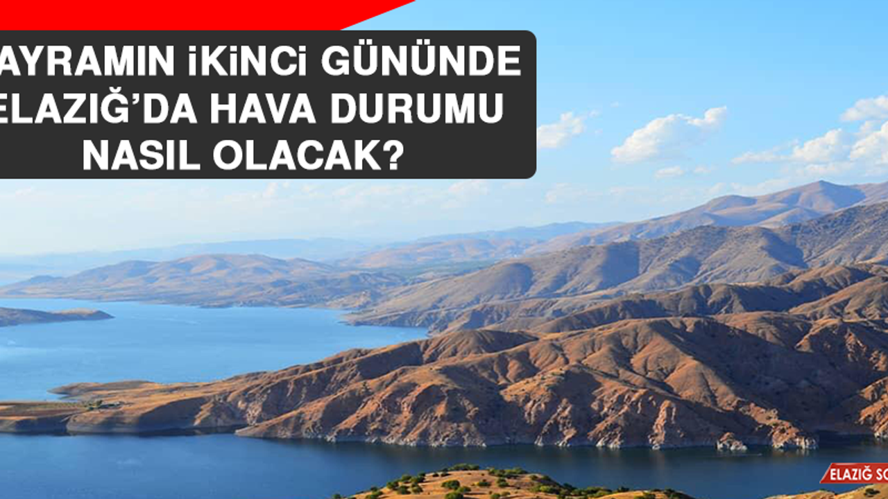 Bayramın İkinci Gününde Elazığ'da Hava Durumu Nasıl Olacak?