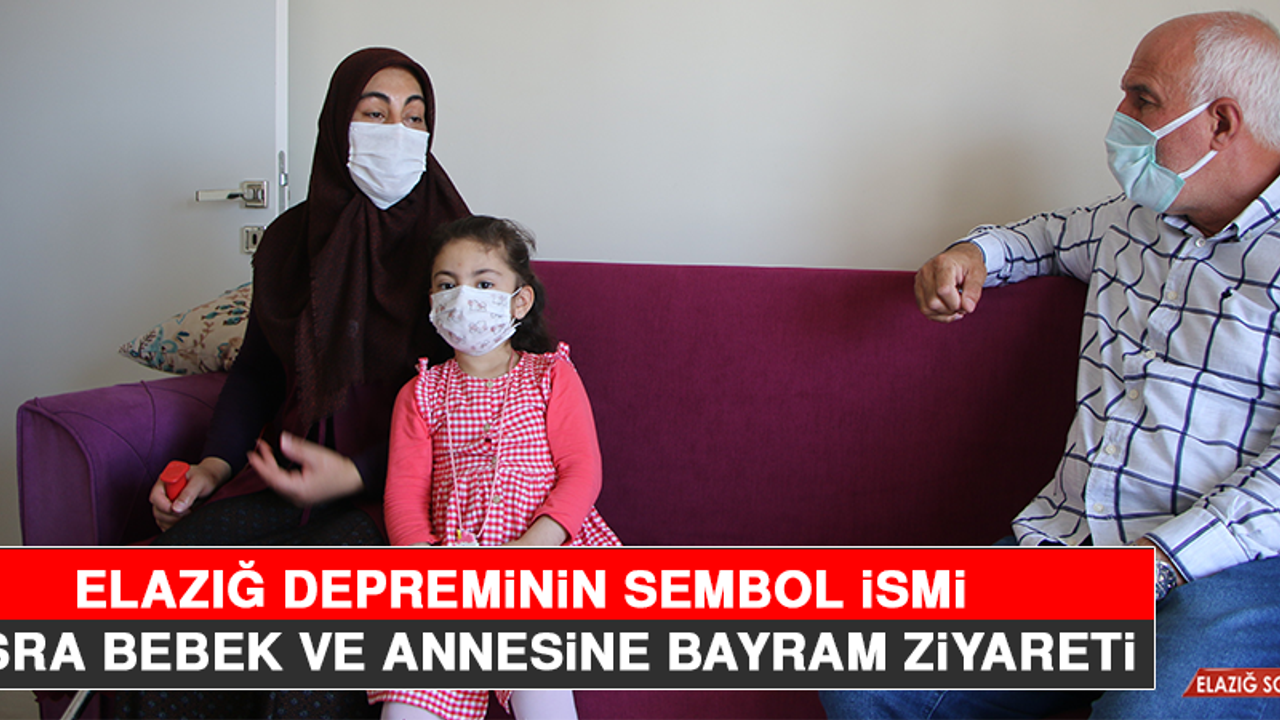 Elazığ Depreminin Sembol İsmi Yüsra Bebek ve Annesine Bayram Ziyareti