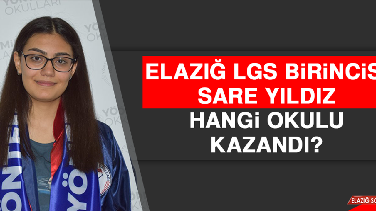 Elazığ LGS Birincisi Sare Yıldız, Hangi Okulu Kazandı?