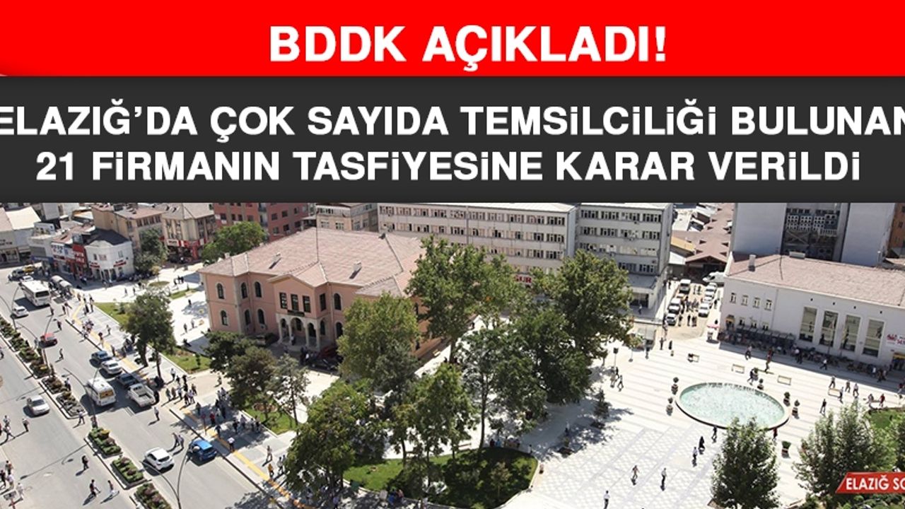 Elazığ’da Çok Sayıda Temsilciliği Bulunan 21 Firmanın Tasfiyesine Karar Verildi