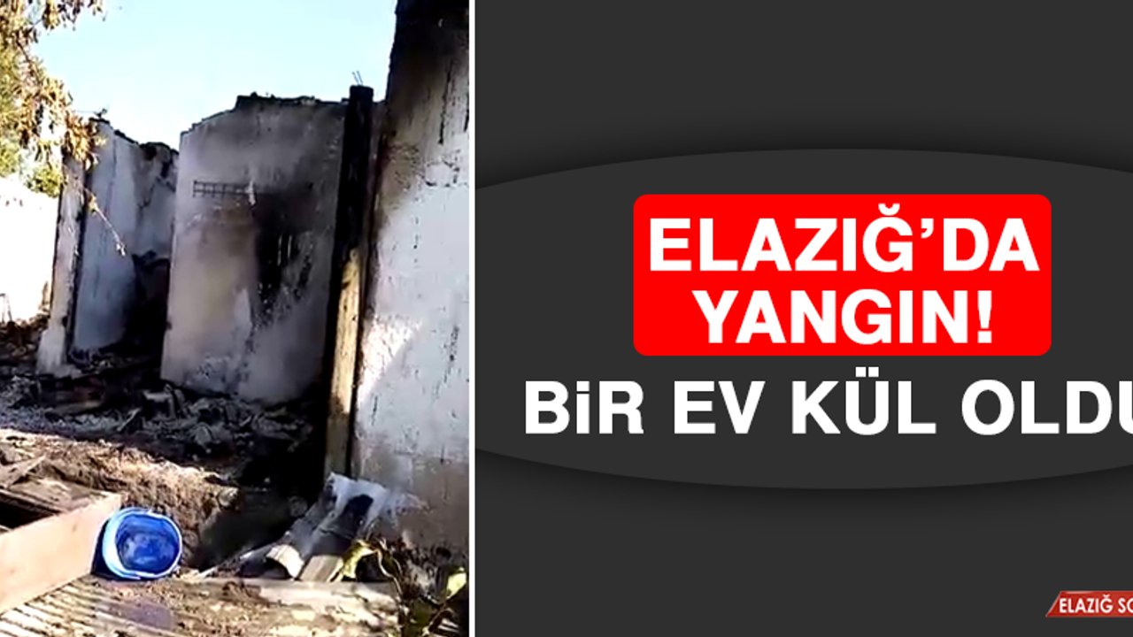 Elazığ’da Yangın! Bir Ev Kül Oldu