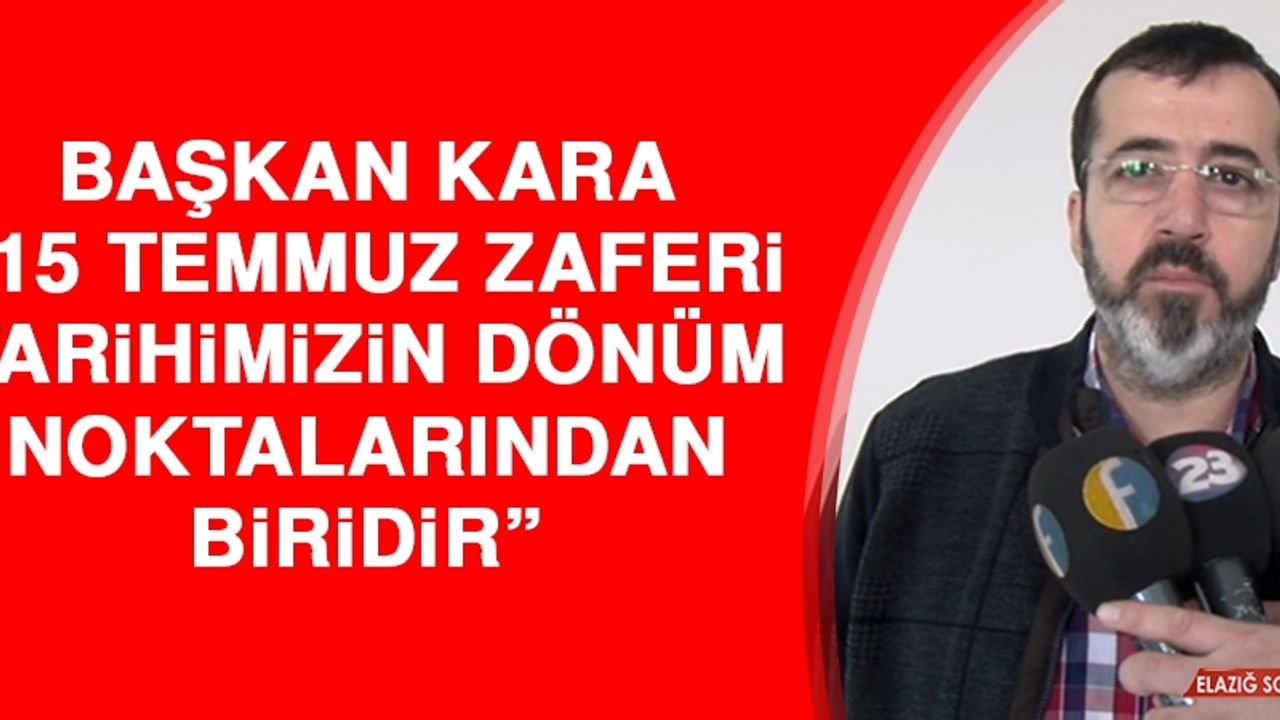 Kara: 15 Temmuz Zaferi Tarihimizin Dönüm Noktalarından Biridir