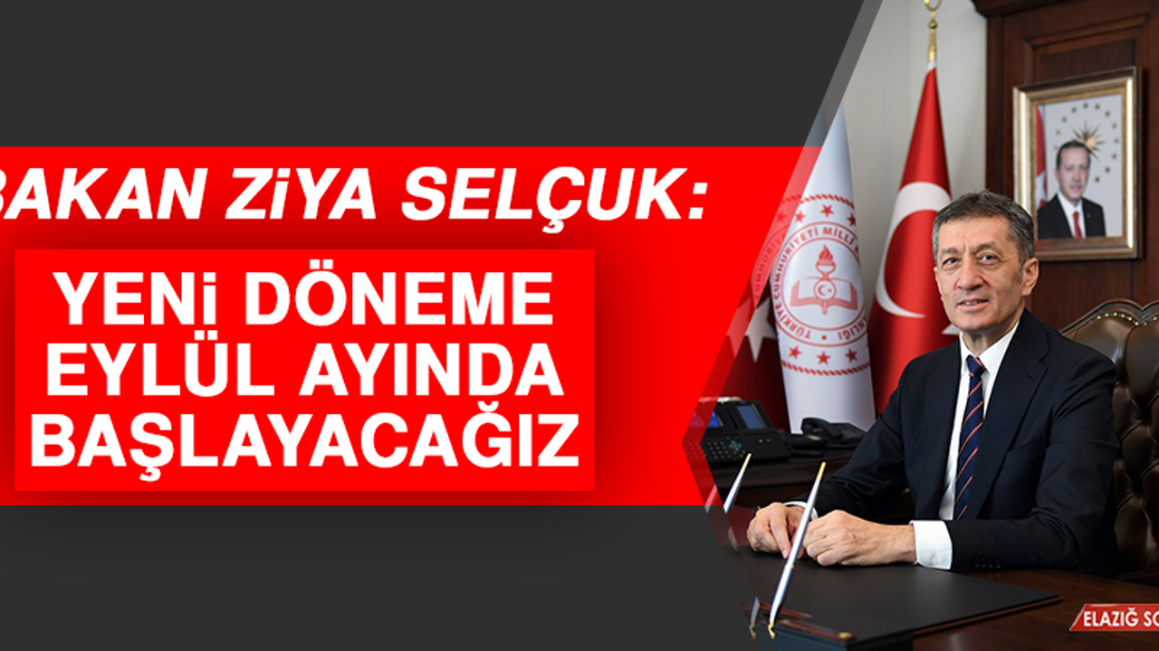 Milli Eğitim Bakanı Selçuk: Yeni Döneme Eylül Ayında Başlayacağız