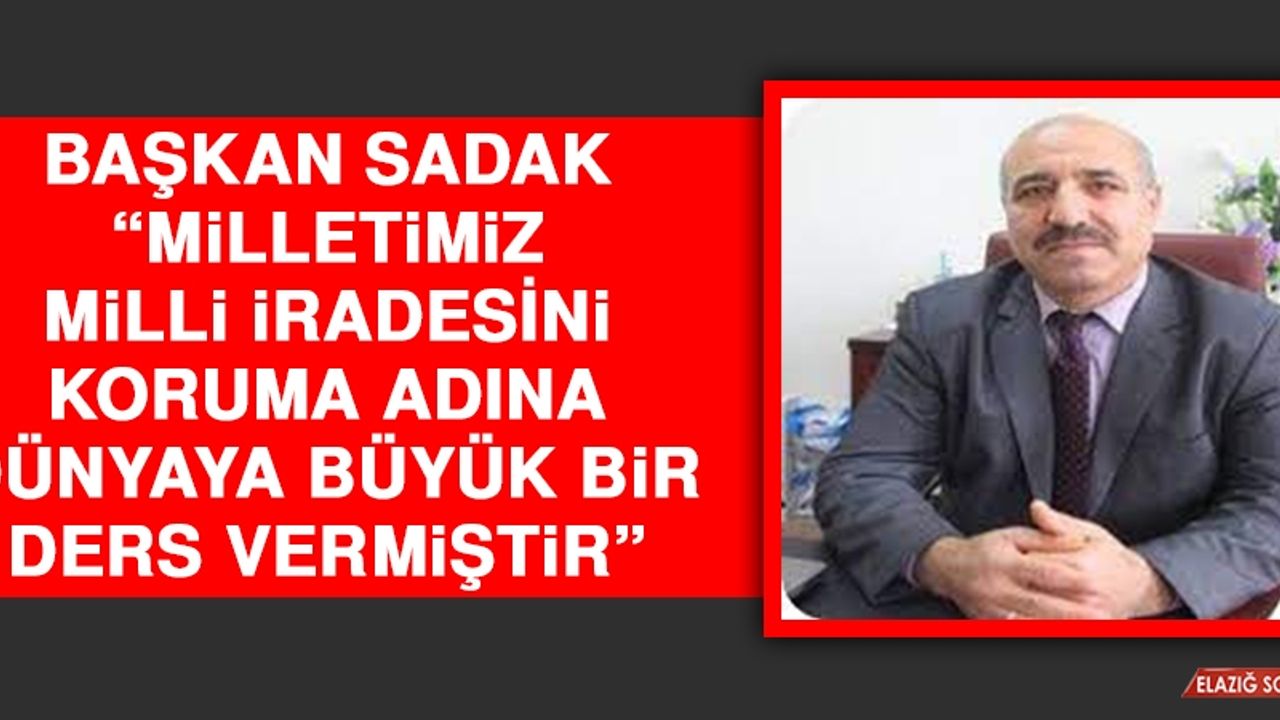 Sadak: Milletimiz, Milli İradesini Koruma Adına Dünyaya Büyük Bir Ders Vermiştir