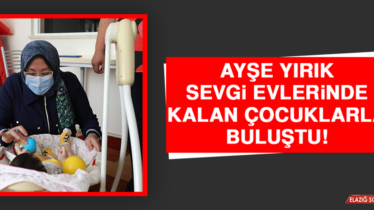 Ayşe Yırık, Sevgi Evlerinde Kalan Çocuklarla Buluştu