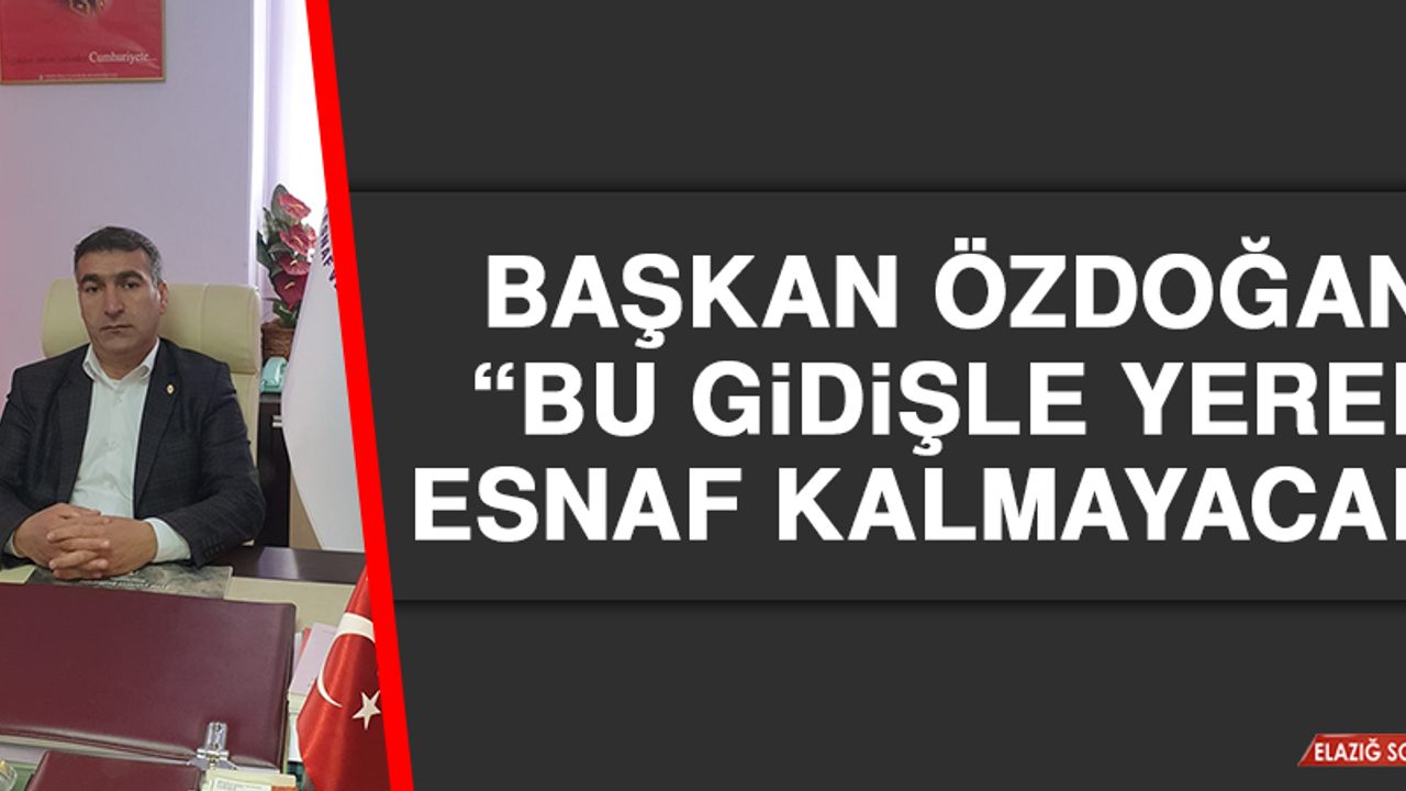 Başkan Özdoğan: Bu Gidişle Yerel Esnaf Kalmayacak