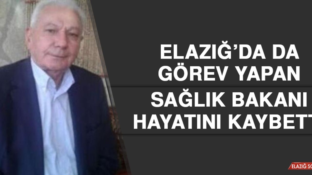Elazığ’da da Görev Yapan Sağlık Bakanı Hayatını Kaybetti