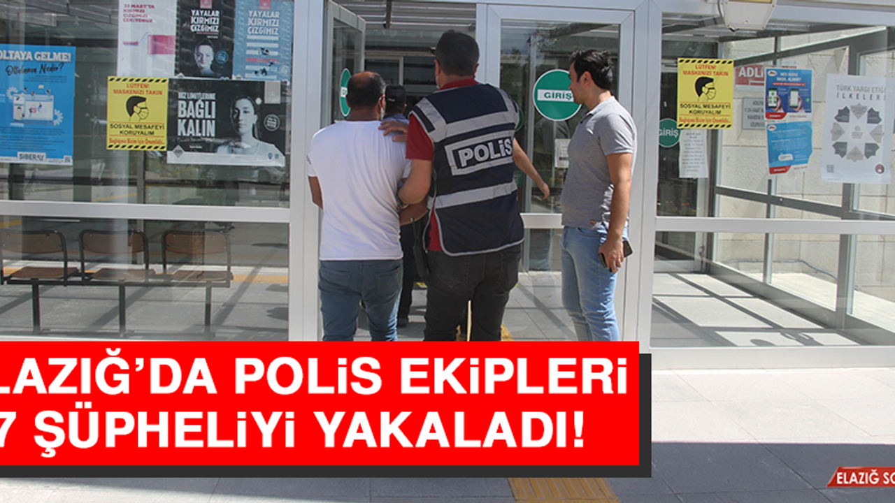 Elazığ’da Polis Ekipleri 7 Şüpheliyi Yakaladı