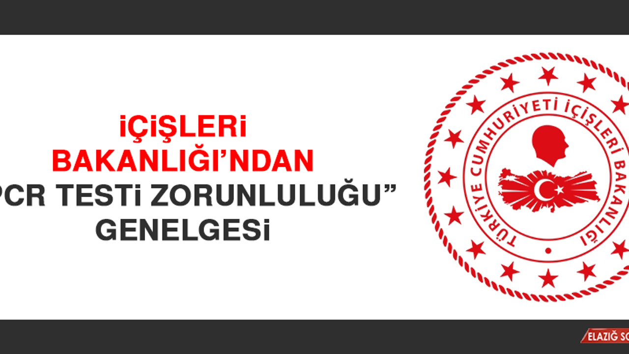 İçişleri Bakanlığı’ndan “PCR Testi Zorunluluğu” Genelgesi