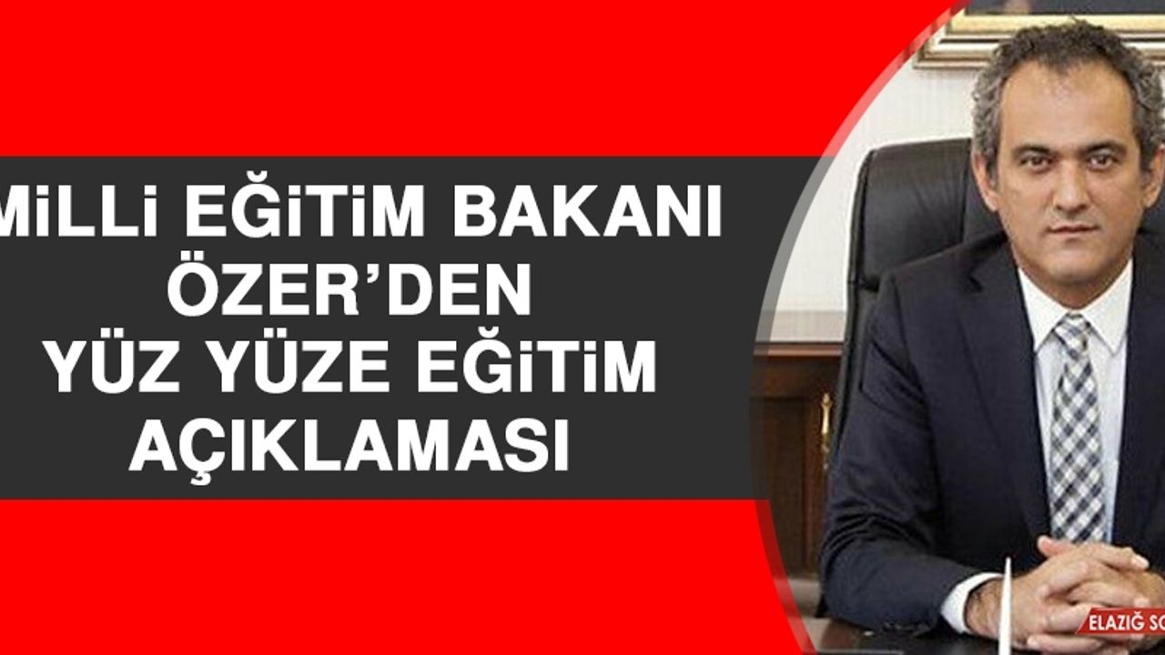Milli Eğitim Bakanı Özer’den Yüz Yüze Eğitim Açıklaması