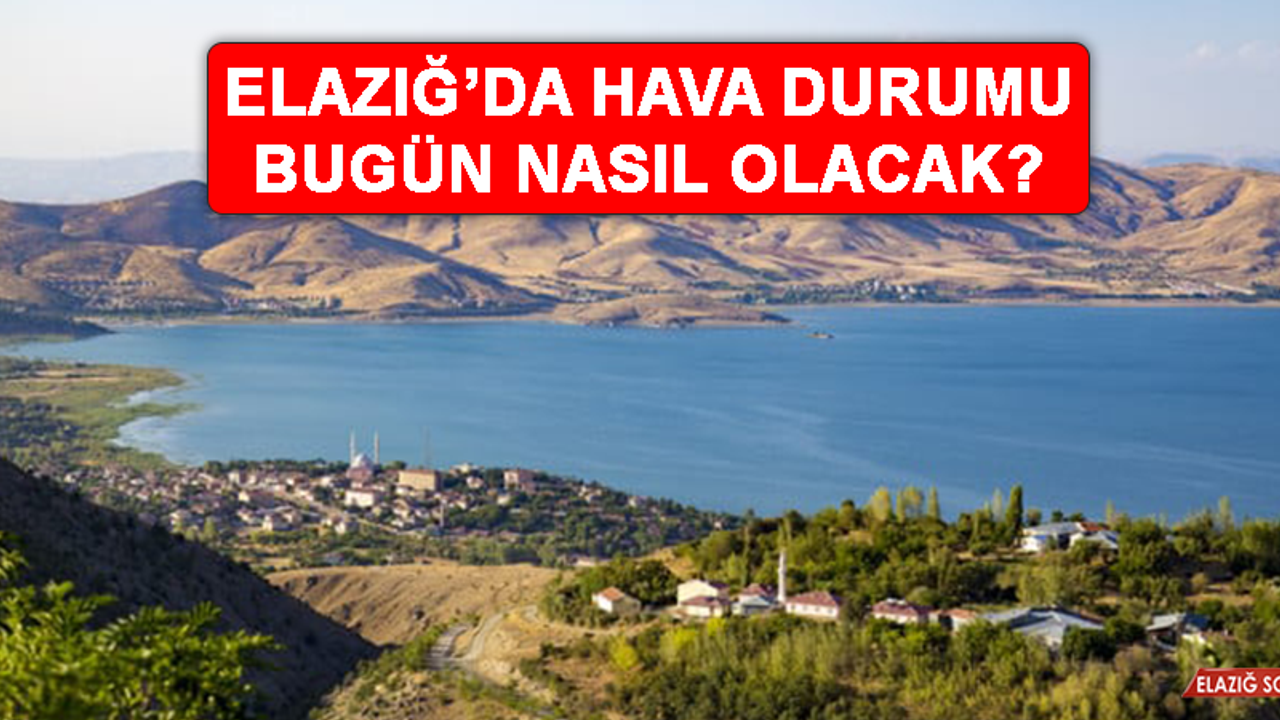 21 Eylül’de Elazığ’da Hava Durumu Nasıl Olacak?