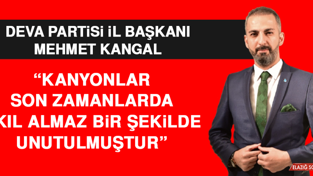 Başkan Kangal: Kanyonlar Son Zamanlarda Akıl Almaz Bir Şekilde Unutulmuştur