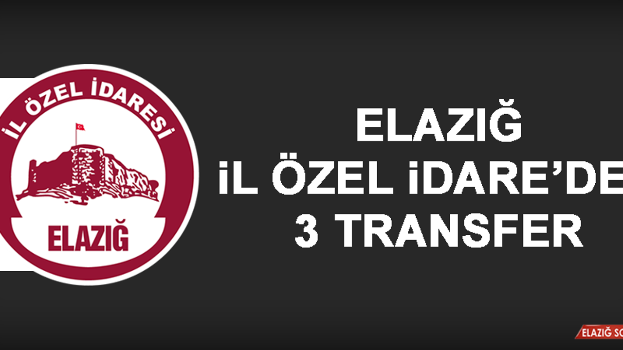 Elazığ İl Özel İdare’den 3 Transfer