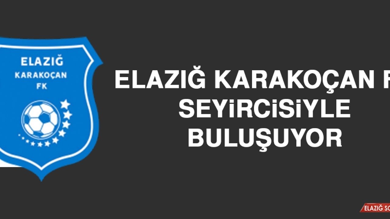 Elazığ Karakoçan FK, Seyircisiyle Buluşuyor