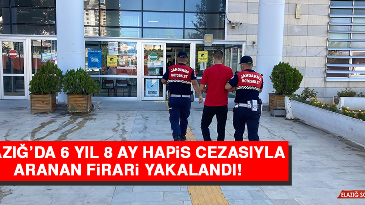 Elazığ’da 6 Yıl 8 Ay Hapis Cezasıyla Aranan Firari Yakalandı