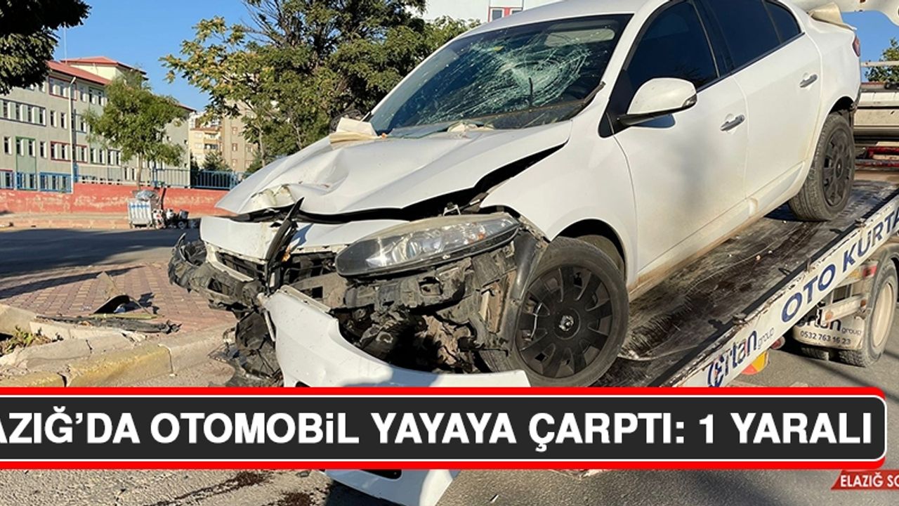 Elazığ’da Otomobil Yayaya Çarptı: 1 Yaralı  