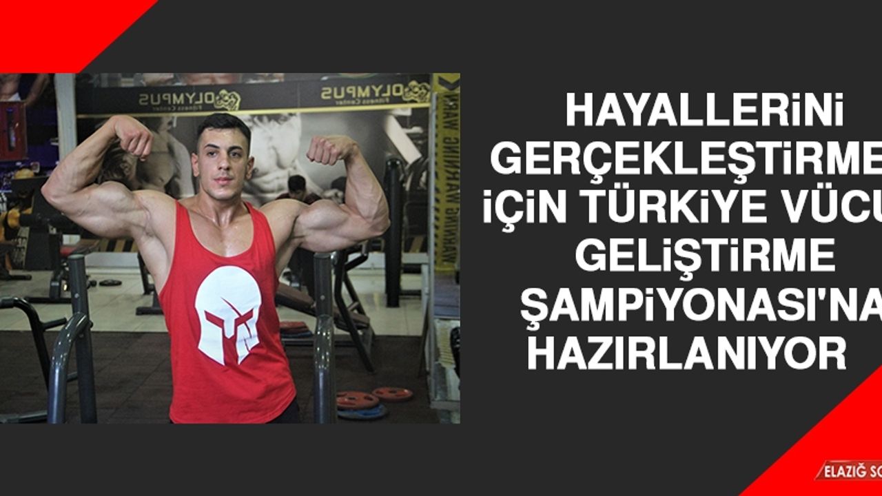 Hayallerini Gerçekleştirmek İçin Türkiye Vücut Geliştirme Şampiyonası'na Hazırlanıyor