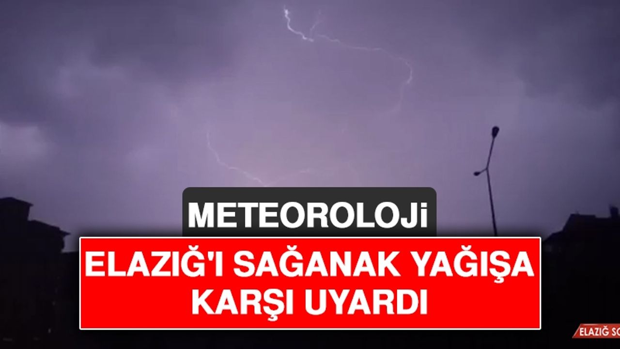 Meteoroloji Elazığ'ı Sağanak Yağışa Karşı Uyardı