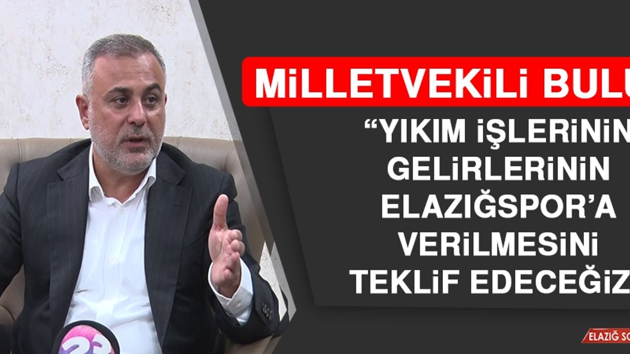 Milletvekili Bulut: Yıkım İşlerinin Gelirlerinin Elazığspor’a Verilmesini Teklif Edeceğiz