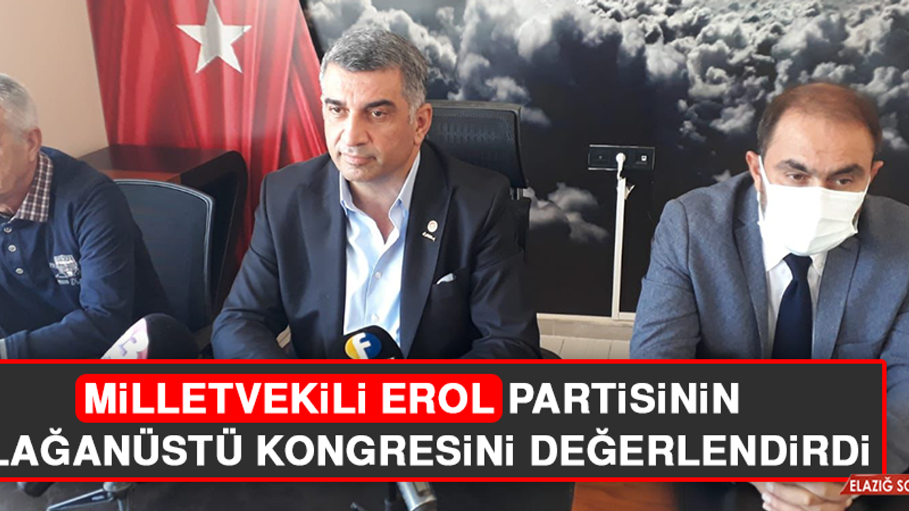 Milletvekili Erol, Partisinin Olağanüstü Kongresini Değerlendirdi