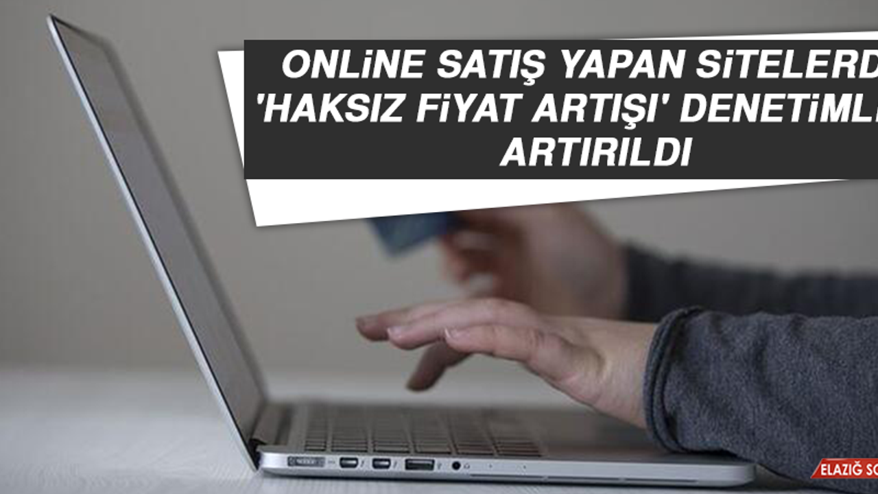Online Satış Yapan Sitelerde 'Haksız Fiyat Artışı' Denetimleri Artırıldı