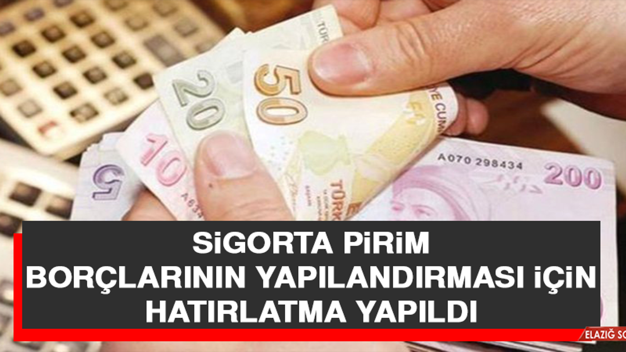 Sigorta Pirim Borçlarının Yapılandırması İçin Hatırlatma Yapıldı