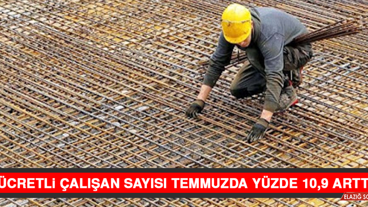 Ücretli Çalışan Sayısı Temmuzda Yüzde 10,9 Arttı