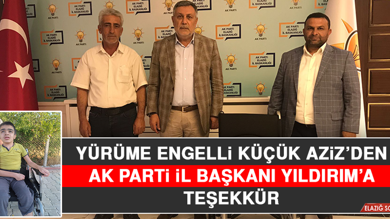 Yürüme Engelli Küçük Aziz’den AK Parti İl Başkanı Yıldırım’a Teşekkür