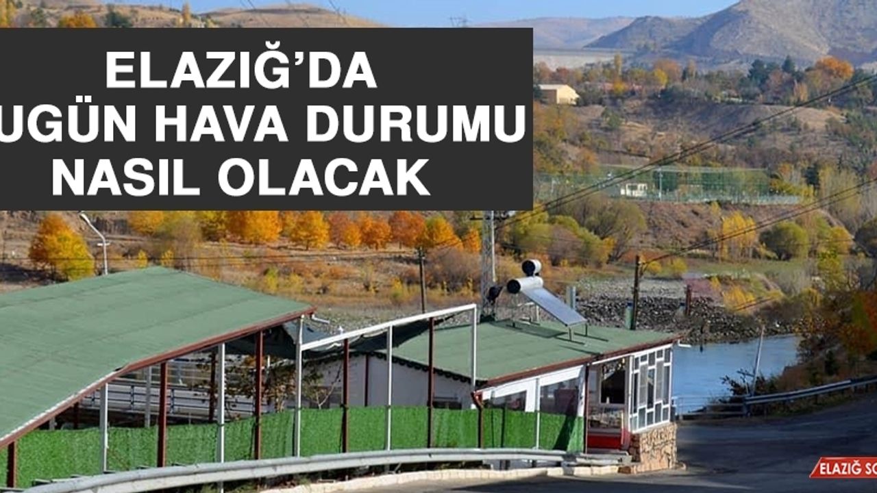 24 Ekim’de Elazığ’da Hava Durumu Nasıl Olacak?