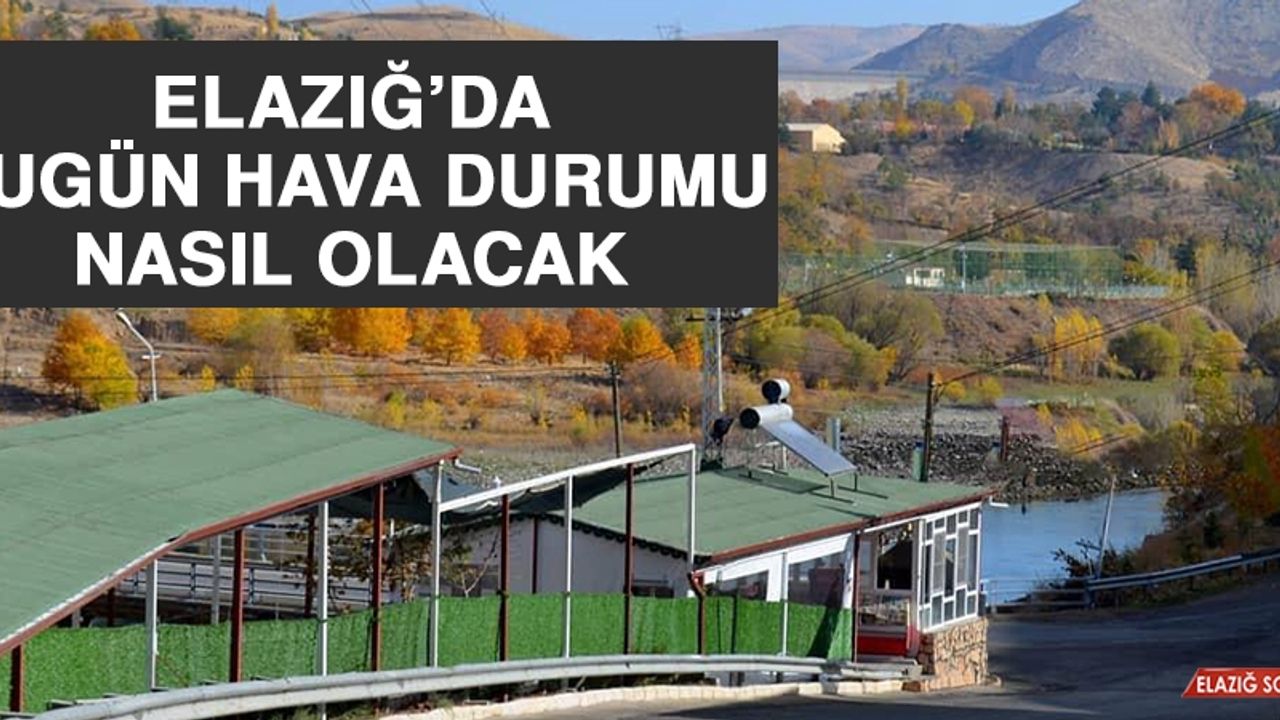 6 Ekim’de Elazığ’da Hava Durumu Nasıl Olacak?