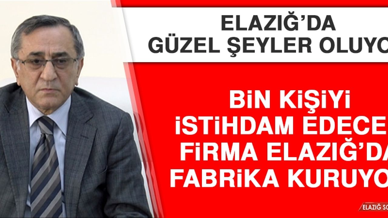 Bin Kişiyi İstihdam Edecek Firma Elazığ’da Fabrika Kuruyor