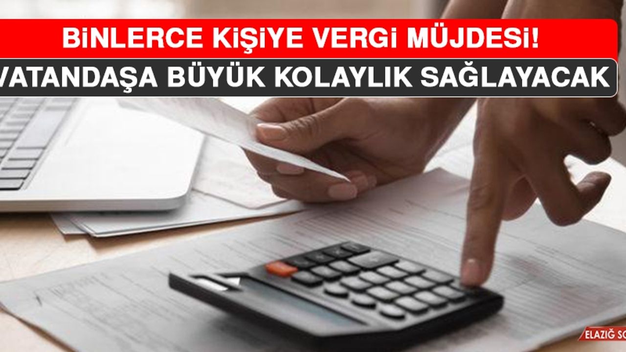 Binlerce Kişiye Vergi Müjdesi! Vatandaşa Büyük Kolaylık Sağlayacak