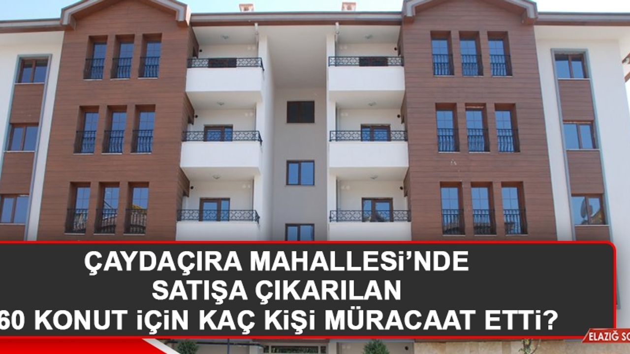Çaydaçıra Mahallesi’nde Satışa Çıkarılan 60 Konut İçin Kaç Kişi Müracaat Etti?