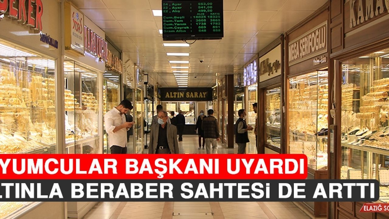 Elazığ'da Altınla Beraber Sahtesi de Arttı Kuyumcular Başkanı Uyardı  