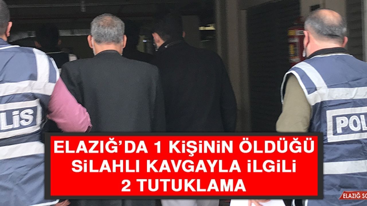 Elazığ’da 1 Kişinin Öldüğü Silahlı Kavgayla İlgili 2 Tutuklama