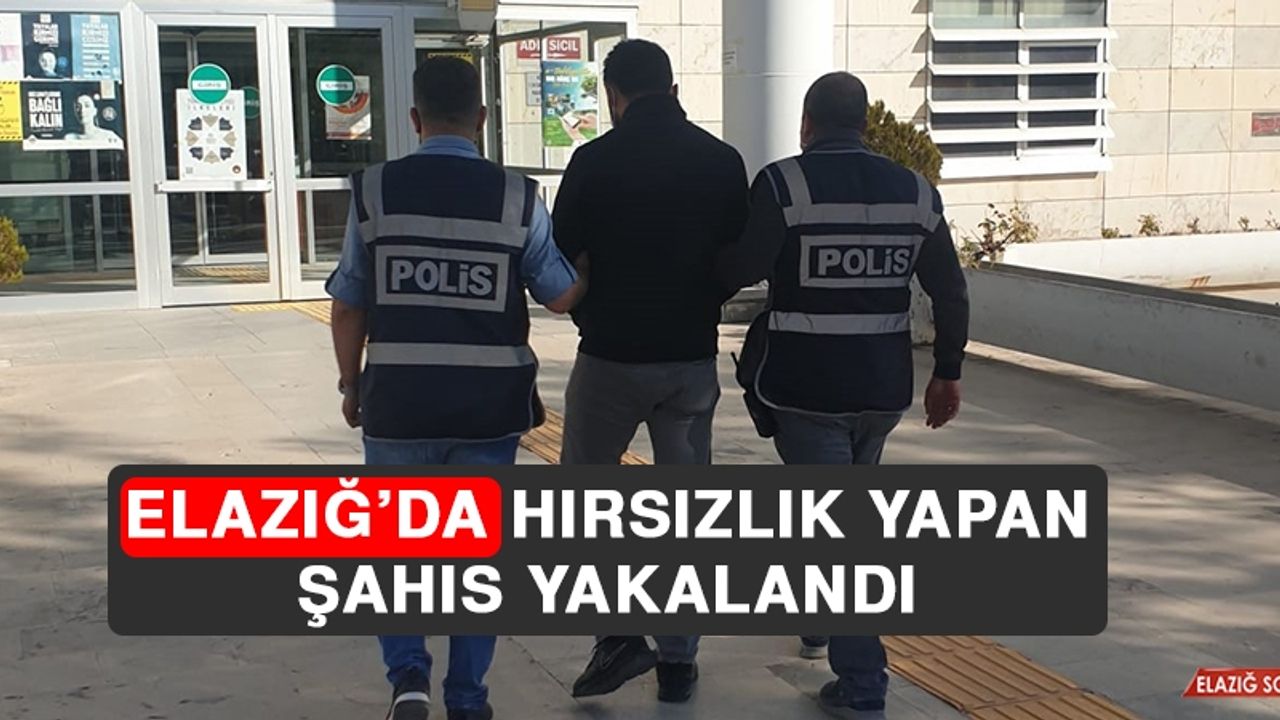 Elazığ’da Hırsızlık Yapan Şahıs Yakalandı  