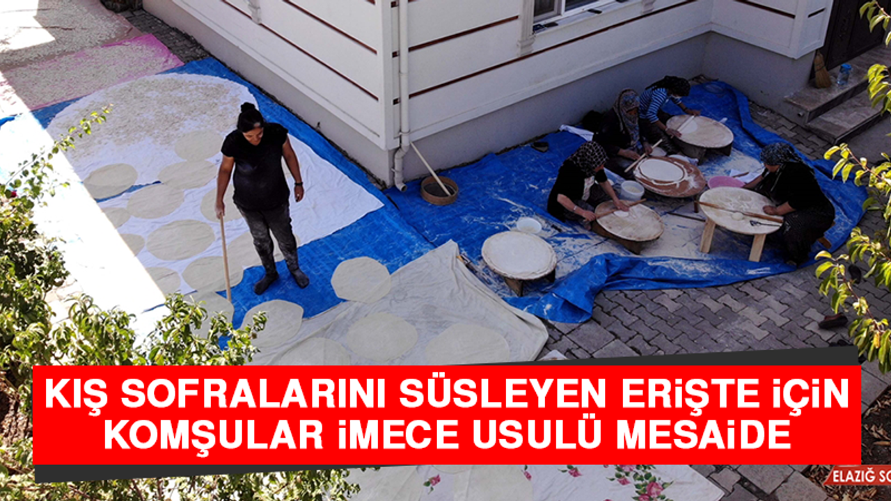 Kış Sofralarını Süsleyen Erişte İçin Komşular İmece Usulü Mesaide