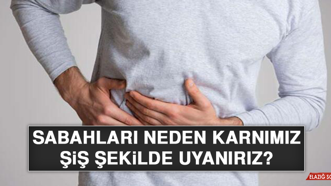 Sabahları neden karnımız şiş şekilde uyanırız?