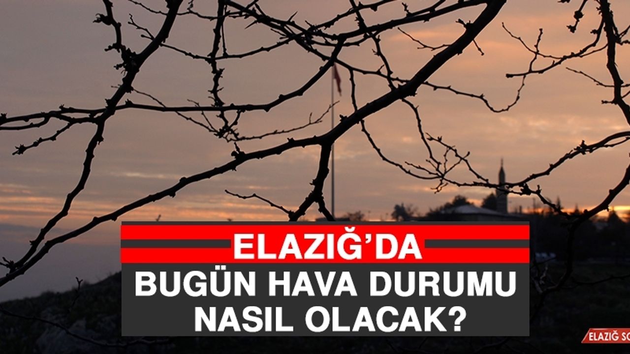 10 Kasım’da Elazığ’da Hava Durumu Nasıl Olacak?