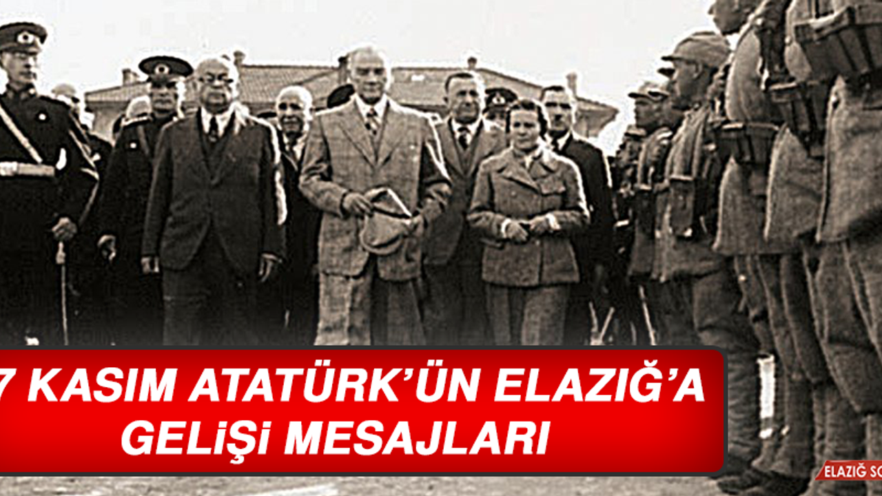 17 Kasım Atatürk’ün Elazığ’a Gelişi Mesajları