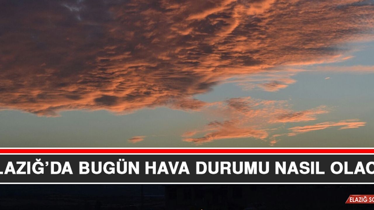 18 Kasım’da Elazığ’da Hava Durumu Nasıl Olacak?