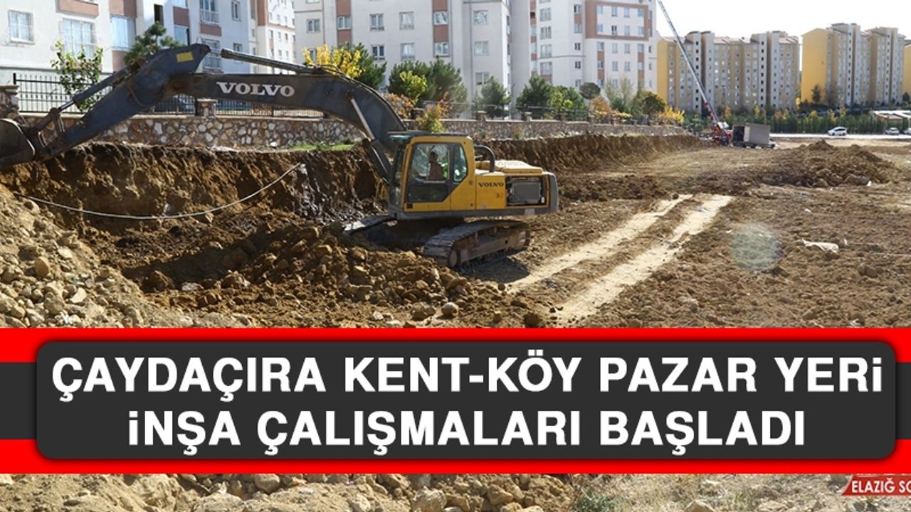 Çaydaçıra Kent-Köy Pazar Yeri İnşa Çalışmaları Başladı
