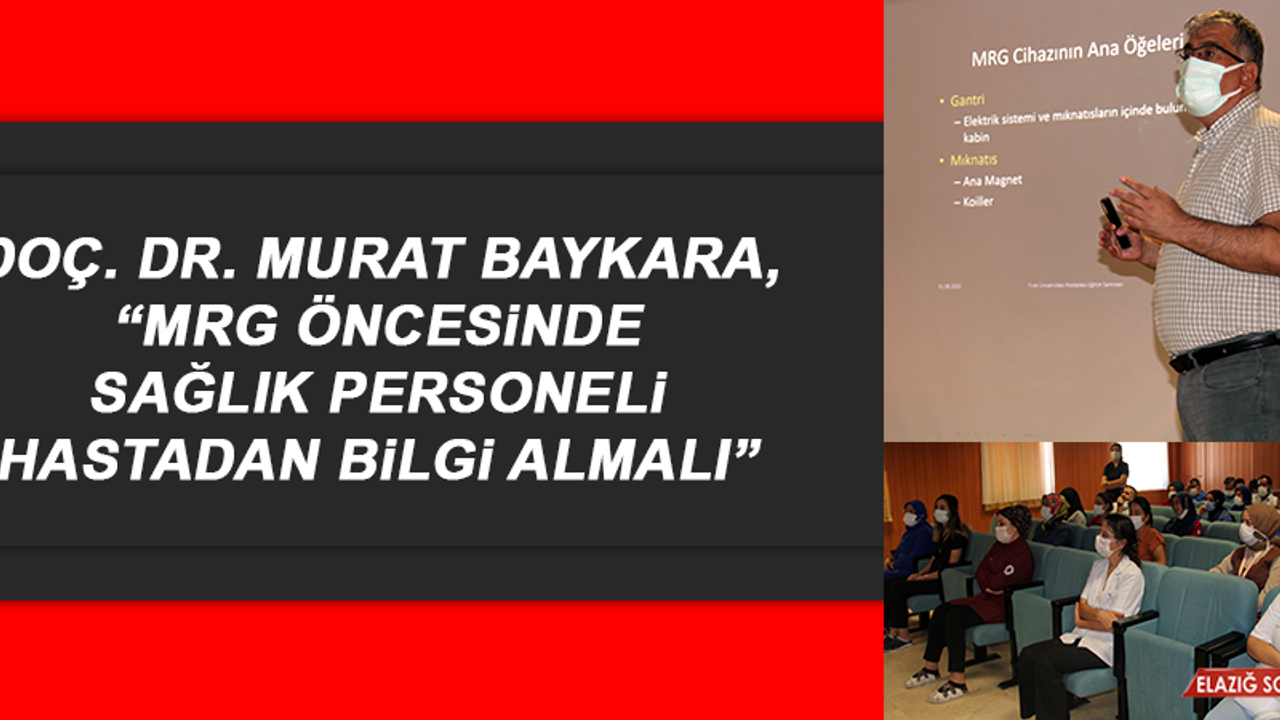 Doç. Dr. Murat Baykara, “MRG öncesinde sağlık personeli hastadan bilgi almalı”