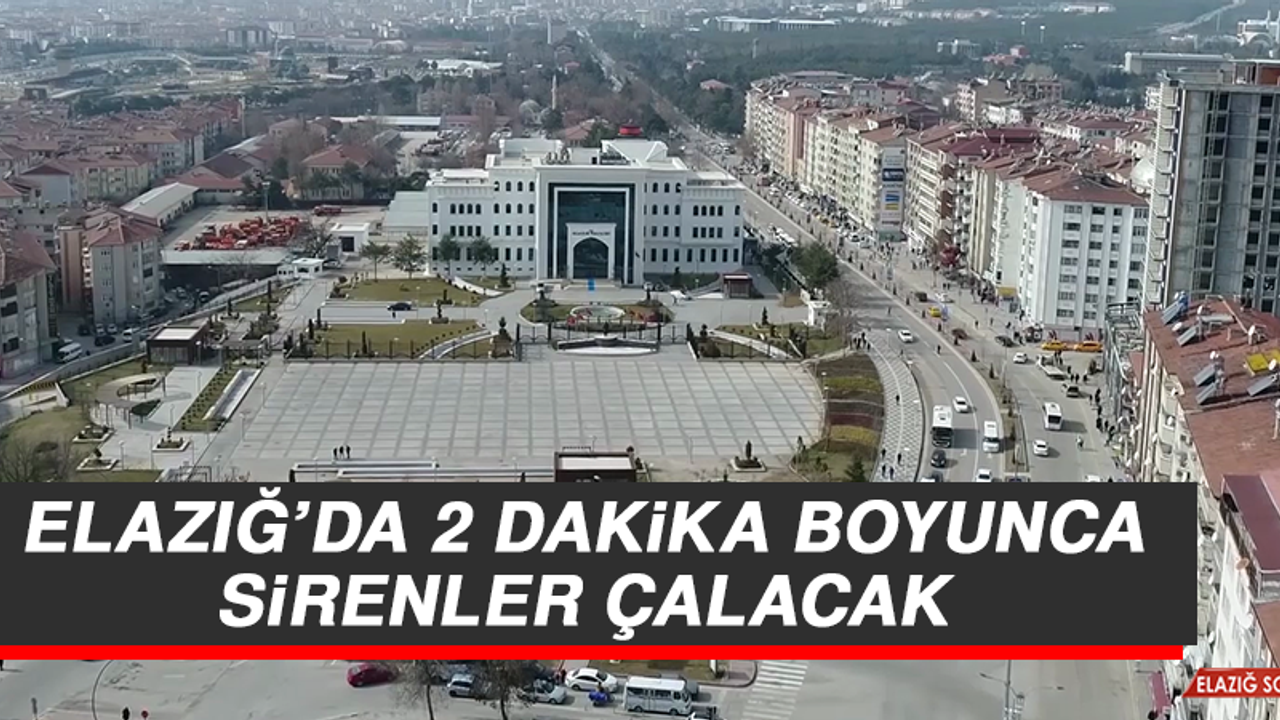 ELAZIĞ’DA 2 DAKİKA BOYUNCA SİRENLER ÇALACAK